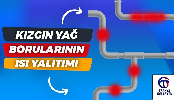 KIZGIN YAĞ BORULARININ ISI YALITIMI